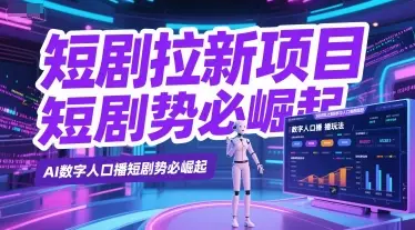 短剧拉新项目之数字人口播玩法，AI数字人口播短剧势必崛起-项目资料商城