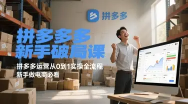 拼多多新手破局课，拼多多运营从0到1实操全流程，新手做电商必看-项目资料商城