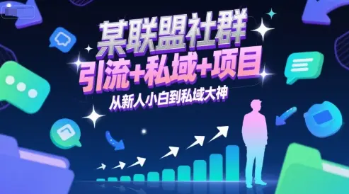 某联盟社群，引流+私域+项目，从新人小白到私域大神-项目资料商城