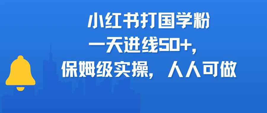 小红书打国学粉，一天进线50+，保姆级实操，人人可做-项目资料商城