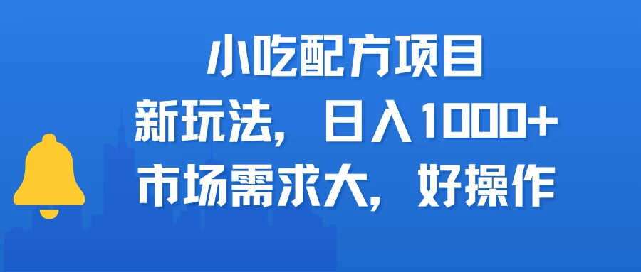 小吃配方项目，新玩法，日入1000+，市场需求大，好操作-项目资料商城