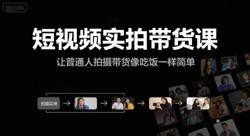【精】短视频实拍带货课，让普通人拍摄带货像吃饭一样简单-项目资料商城