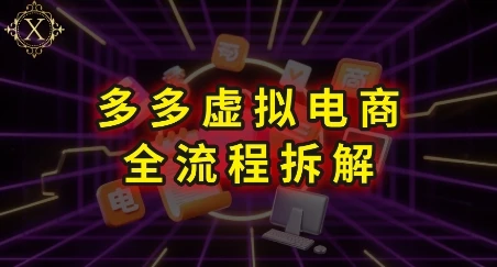 【精】拼多多虚拟电商全流程拆解，深度学习每一个环节，看完即可上手实操-项目资料商城