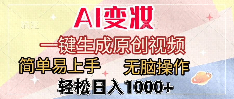 AI变妆，一键生成原创视频，简单易上手，无脑操作，轻松日入1000+-项目资料商城