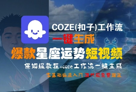 COZE(扣子)工作流一键生成爆款星座运势短视频，保姆级教程，零基础快速入门-项目资料商城