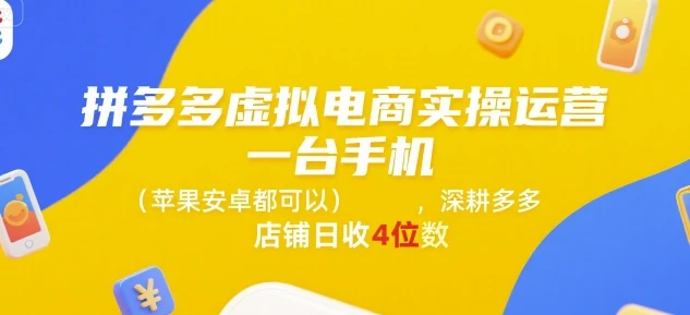 【精】拼多多虚拟电商实操运营，一台手机(苹果安卓都可以)，深耕多多店铺日收4位数-项目资料商城