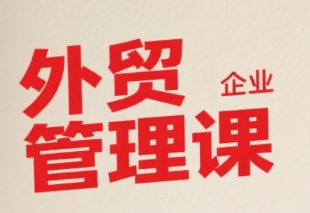 【精】中小外贸企业管理课，系统性强，直击痛点，助企业全面提升管理智慧-项目资料商城