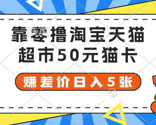 靠零撸淘宝天猫超市50元猫卡 赚差价日入5张-项目资料商城