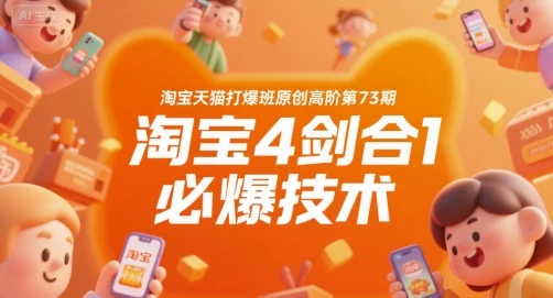 【精】淘宝天猫打爆班原创高阶第73期，淘宝4剑合1必爆技术-项目资料商城