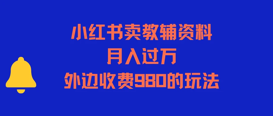 小红书卖教辅资料，月入过万，外边收费980的玩法-项目资料商城
