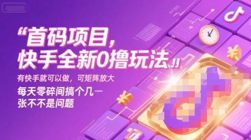 首码项目，快手全新0撸玩法，有快手就可以做，可矩阵放大，每天零碎时间搞个几张不是问题【揭秘】-项目资料商城