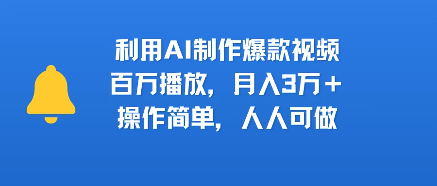 利用AI制作爆款视频，百万播放，月入3万＋，操作简单，人人可做-项目资料商城