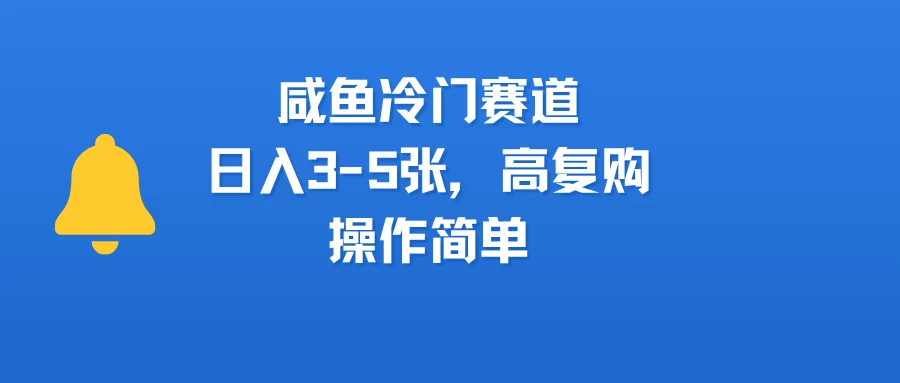 咸鱼冷门赛道，日入3-5张，高复购，操作简单-项目资料商城
