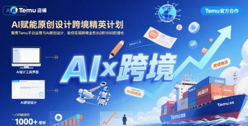 【精】AI赋能原创设计跨境精英计划，聚焦Temu台运营与AI原创设计，助你实现跨境业务从0到1000的增长-项目资料商城