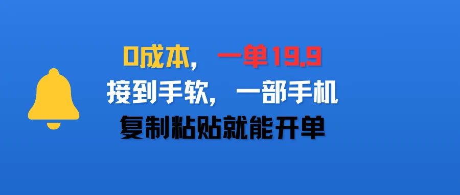0成本，一单19.9，接到手软，一部手机，复制粘贴就能开单-项目资料商城