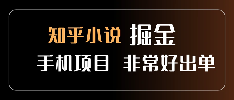 知乎图文小说掘金，非常好出单，用手机就可以做，新手一天轻松500+-项目资料商城
