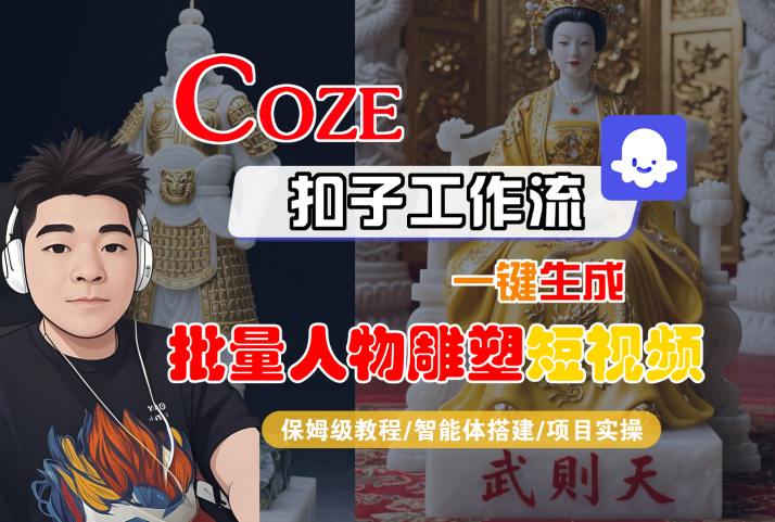 Coze扣子工作流一键生成批量人物雕塑短视频，保姆级教程-智能体搭建-项目实操-项目资料商城
