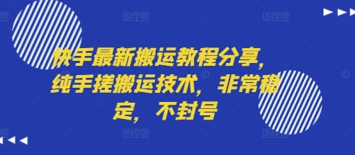 快手最新搬运教程分享，纯手搓搬运技术，非常稳定，不封号-项目资料商城