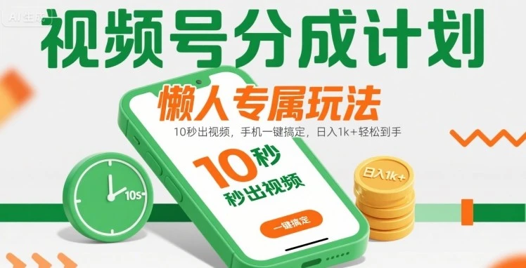 视频号分成计划懒人专属玩法：10 秒出视频，手机一键搞定，日入1k+ 轻松到手【揭秘】-项目资料商城
