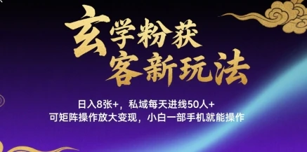 玄学粉获客新玩法日入8张+， 私域每天进线50人+，可矩阵操作放大变现，小白一部手机就能操作-项目资料商城