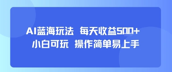AI故事号蓝海玩法 每天收益5张+ 小白可玩 操作简单易上手-项目资料商城