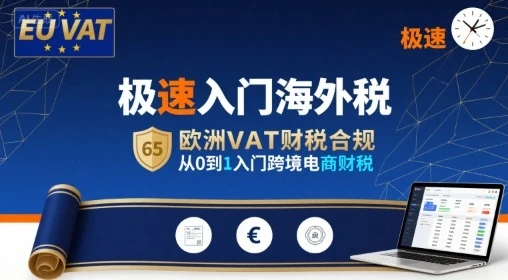 【精】极速入门海外税，欧洲VAT财税合规，从0到1入门跨境电商财税-项目资料商城