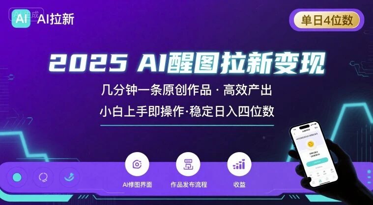 2025最强AI醒图拉新，几分钟一条原创作品，单日收入4位数，小白也能上手操作-项目资料商城