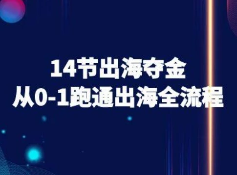【精】14节出海夺金从0-1跑通出海全流程-跨境电商教程-项目资料商城