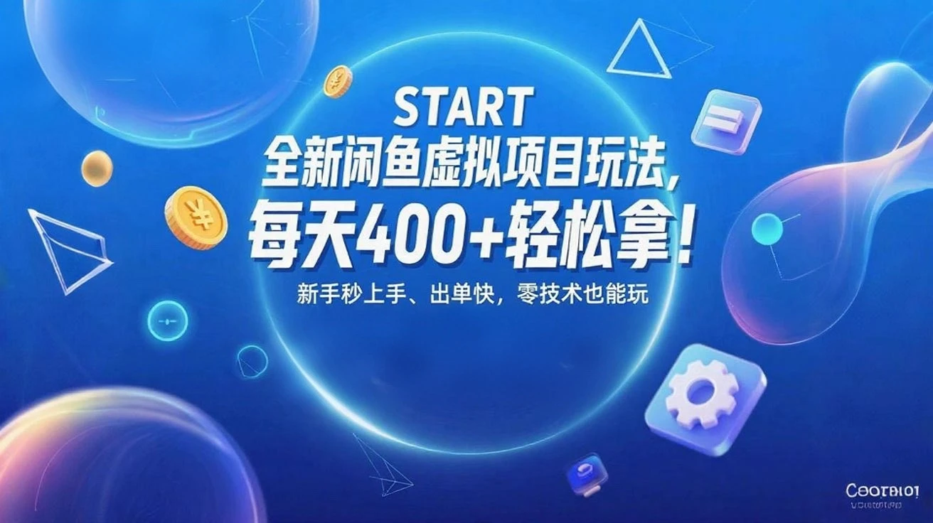 全新闲鱼虚拟项目玩法,每天400+轻松拿!新手秒上手、出单快,零技术也能玩-项目资料商城