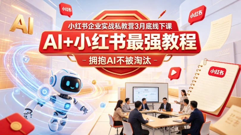 【精】小红书企业实战私教营3月底线下课，AI+小红书最强教程，拥抱AI不被淘汰-项目资料商城