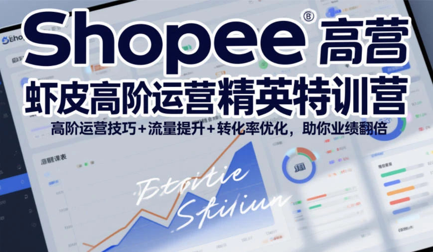 【精】Shopee虾皮高阶运营精英特训营，高阶运营技巧+流量提升+转化率优化，助你业绩翻倍-项目资料商城