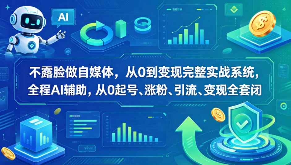 【精】不露脸做自媒体，从0到变现完整实战系统，全程AI辅助，从0起号、涨粉、引流、变现全套闭环-项目资料商城