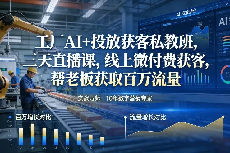 【精】工厂AI+投放获客私教班，三天直播课，线上微付费获客，帮老板获取百万流量-项目资料商城