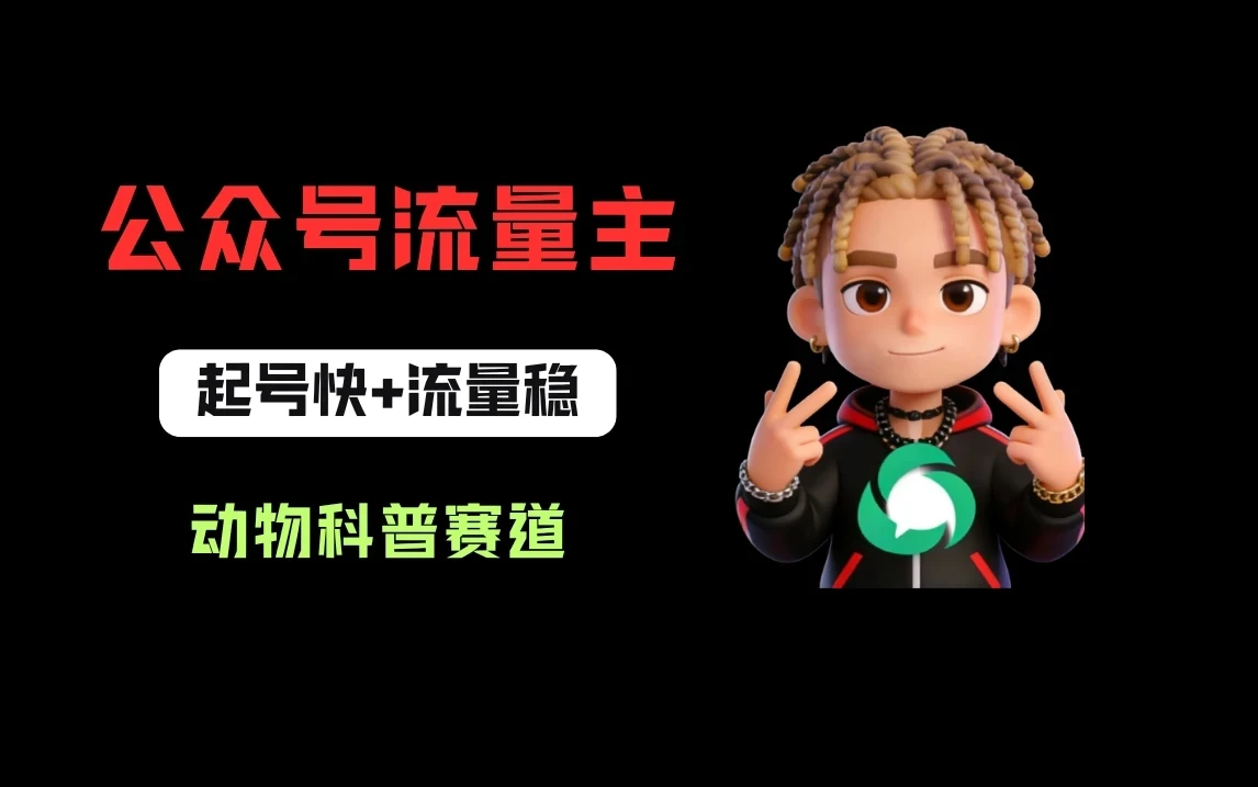 公众号流量主之动物科普赛道，起号快+流量稳，从0-1全流程讲解！-项目资料商城