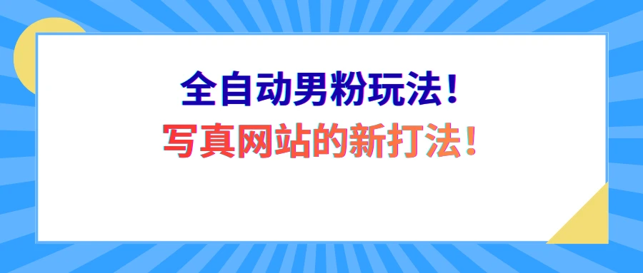 全自动男粉玩法！写真网站的新打法！-项目资料商城