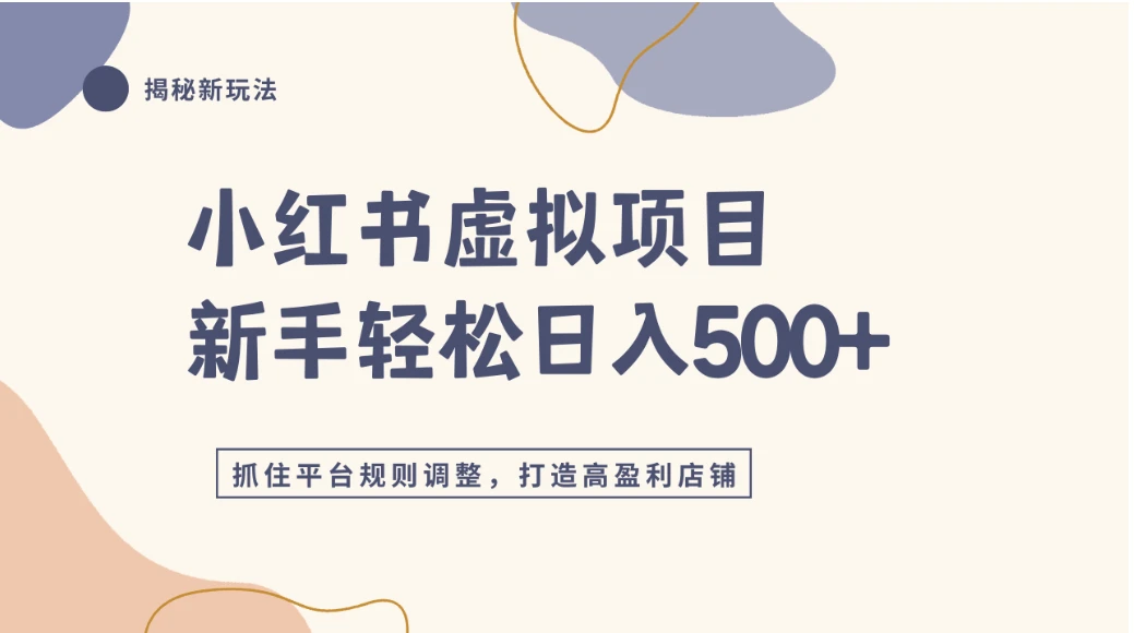 小红书虚拟项目实战4.0，抓住平台规则调整，单店日入500+-项目资料商城