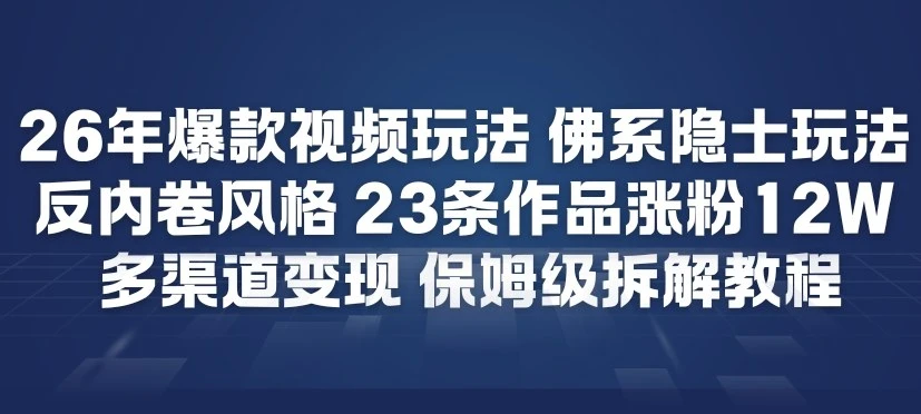 26年爆款短视频玩法，佛系隐士玩法，反内卷视频风格，23条作品涨粉12W，多渠道变现-项目资料商城