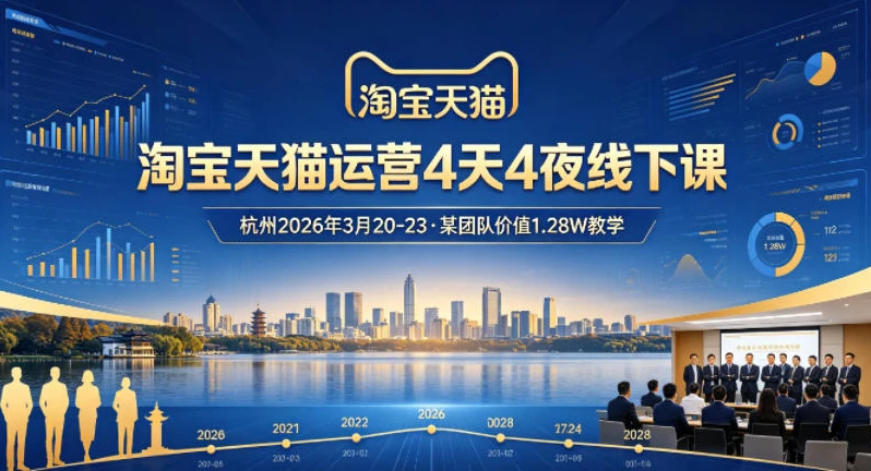【精】淘宝天猫运营4天4夜杭州2026年3月20-23线下课，某团队价值1.28W的教学-项目资料商城