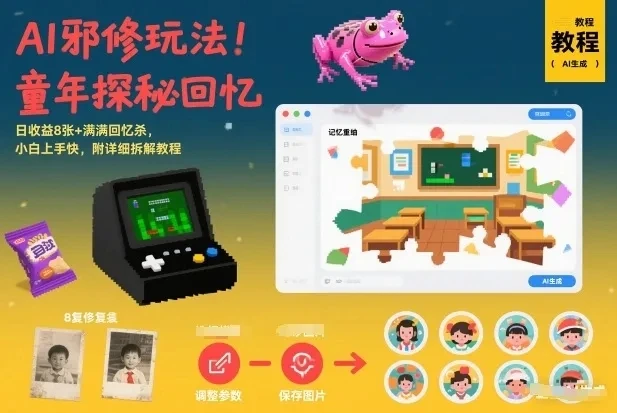 AI邪修玩法，童年探秘回忆，日收益8张+满满回忆杀，小白上手快，附详细拆解教程-项目资料商城