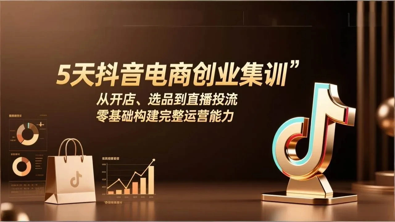 【精】5天抖音电商创业集训：从开店、选品到直播投流，零基础构建完整运营能力-项目资料商城