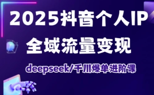 【精】抖音个人IP全域流量变现进阶课,deepseek千川爆单进阶课(更新2026)-项目资料商城