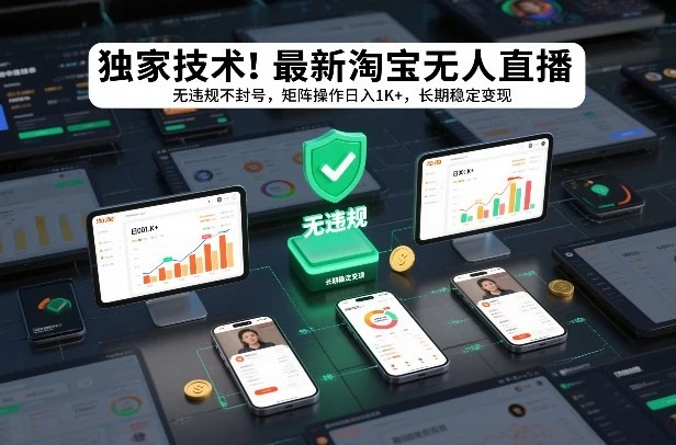 独家技术!最新淘宝无人直播:无违规不封号,矩阵操作日入1K+,长期稳定变现【揭秘】-项目资料商城