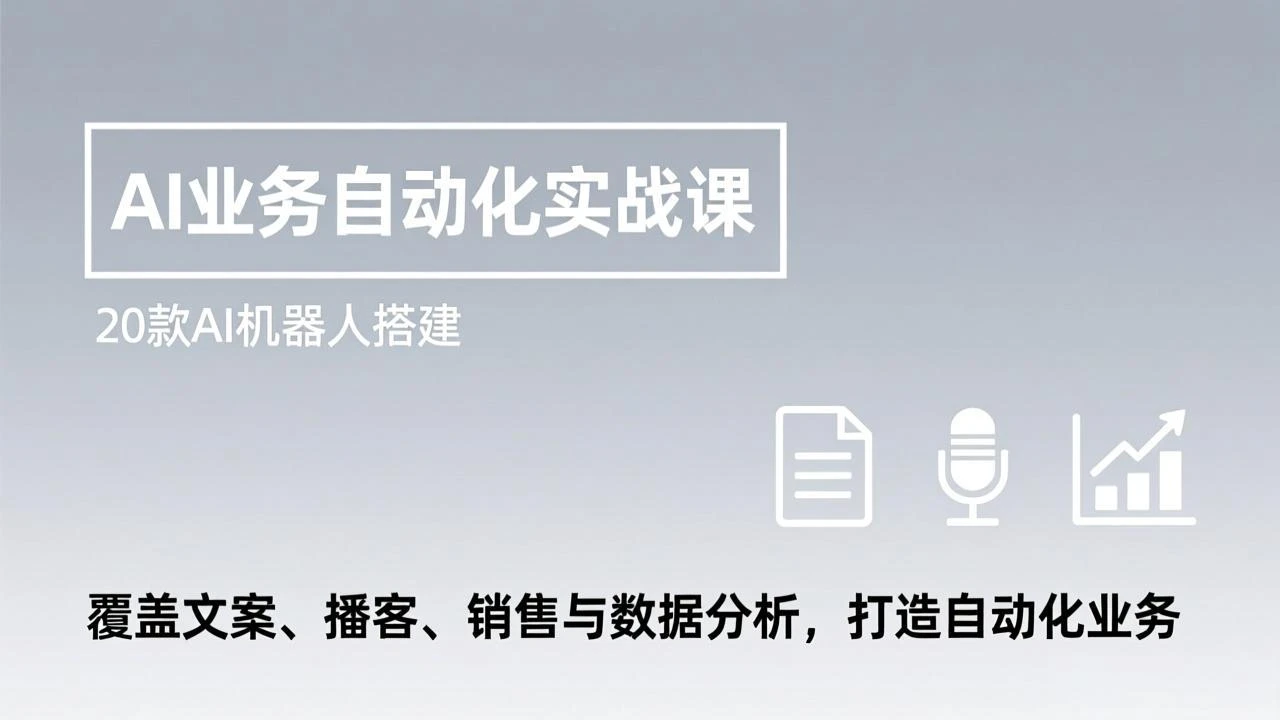 【精】AI业务自动化实战课，20款AI机器人搭建，覆盖文案、播客、销售与数据分析，打造自动化业务-项目资料商城