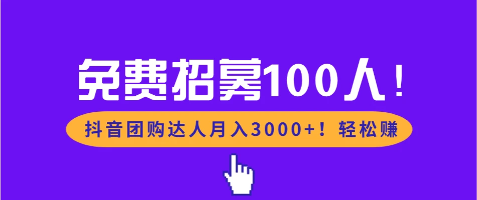 免费招募100人!抖音团购达人月入3000+轻松赚 免费招募100人!抖音团购达人月入3000+轻松赚